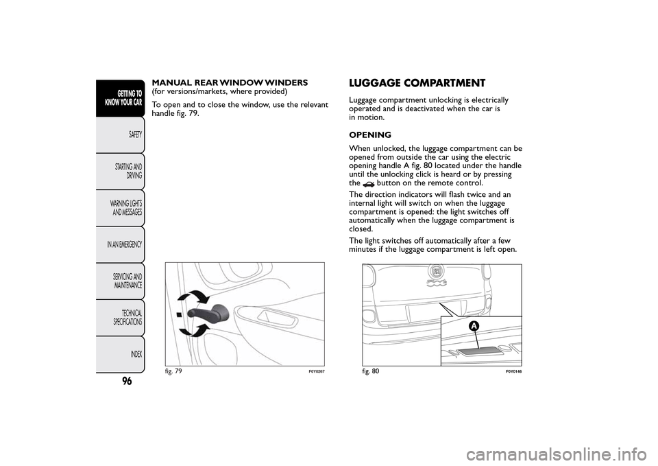 FIAT 500L LIVING 2014 2.G Owners Manual MANUAL REAR WINDOW WINDERS
(for versions/markets, where provided)
To open and to close the window, use the relevant
handle fig. 79.
LUGGAGE COMPARTMENTLuggage compartment unlocking is electrically
ope