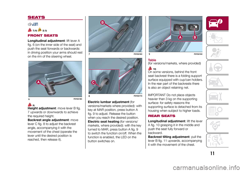 FIAT 500L LIVING 2015 2.G Owners Manual SEATS
7) 9)
2) 3)
FRONT SEATSLongitudinal adjustment: lift lever A
fig. 6 (on the inner side of the seat) and
push the seat forwards or backwards:
in driving position your arms should rest
on the rim FIAT 500L LIVING 2015 2.G Owners Manual SEATS
7) 9)
2) 3)
FRONT SEATSLongitudinal adjustment: lift lever A
fig. 6 (on the inner side of the seat) and
push the seat forwards or backwards:
in driving position your arms should rest
on the rim