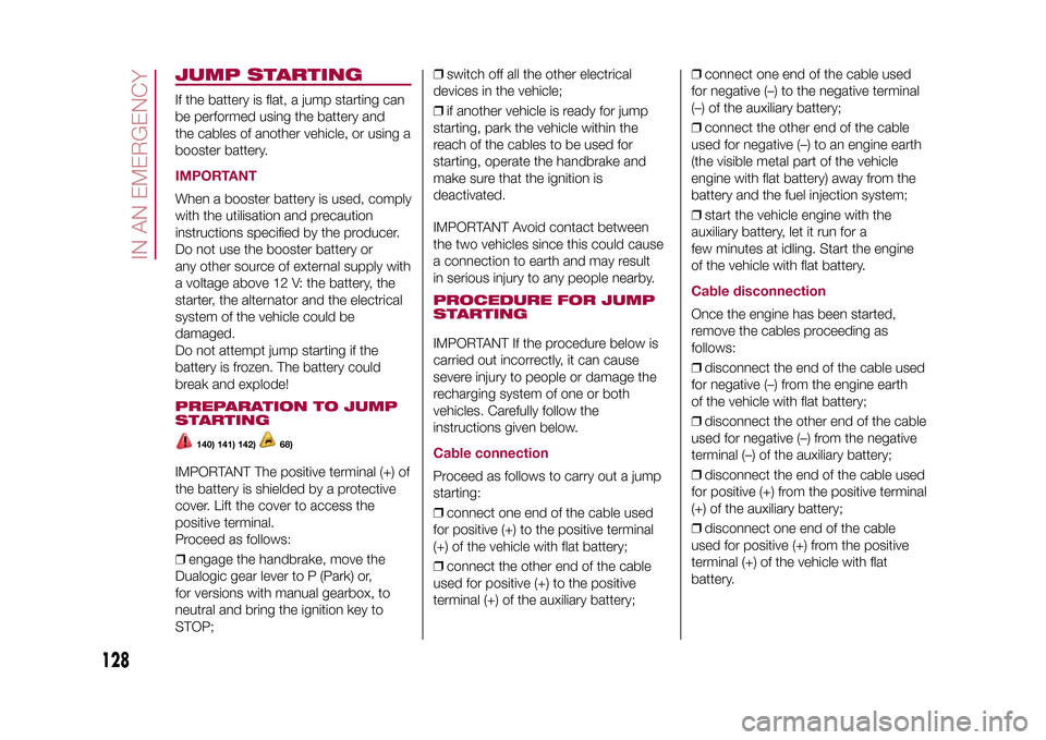FIAT 500L LIVING 2015 2.G Owners Manual JUMP STARTINGIf the battery is flat, a jump starting can
be performed using the battery and
the cables of another vehicle, or using a
booster battery.IMPORTANTWhen a booster battery is used, comply
wi FIAT 500L LIVING 2015 2.G Owners Manual JUMP STARTINGIf the battery is flat, a jump starting can
be performed using the battery and
the cables of another vehicle, or using a
booster battery.IMPORTANTWhen a booster battery is used, comply
wi