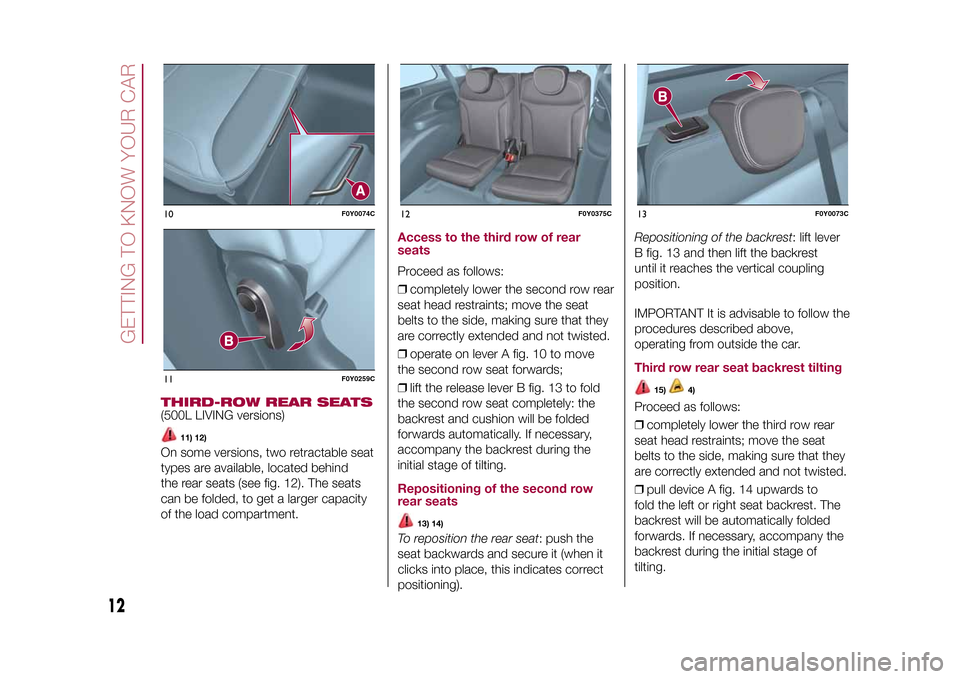 FIAT 500L LIVING 2015 2.G Owners Manual THIRD-ROW REAR SEATS(500L LIVING versions)
11) 12)
On some versions, two retractable seat
types are available, located behind
the rear seats (see fig. 12). The seats
can be folded, to get a larger cap FIAT 500L LIVING 2015 2.G Owners Manual THIRD-ROW REAR SEATS(500L LIVING versions)
11) 12)
On some versions, two retractable seat
types are available, located behind
the rear seats (see fig. 12). The seats
can be folded, to get a larger cap