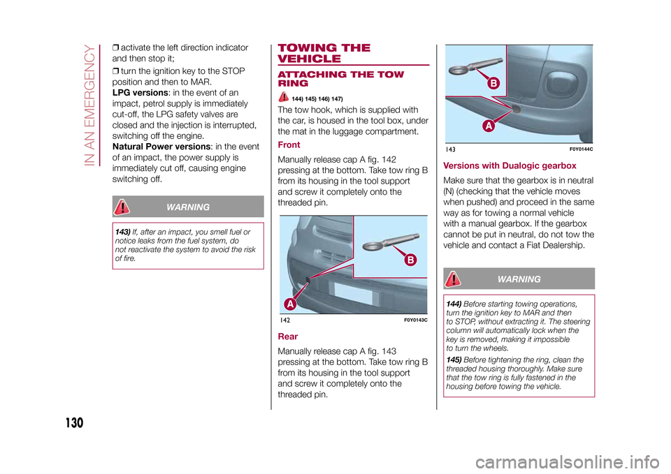 FIAT 500L LIVING 2015 2.G Owners Manual ❒activate the left direction indicator
and then stop it;
❒turn the ignition key to the STOP
position and then to MAR.
LPG versions: in the event of an
impact, petrol supply is immediately
cut-off, FIAT 500L LIVING 2015 2.G Owners Manual ❒activate the left direction indicator
and then stop it;
❒turn the ignition key to the STOP
position and then to MAR.
LPG versions: in the event of an
impact, petrol supply is immediately
cut-off,