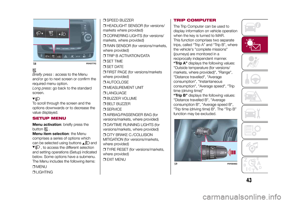 FIAT 500L LIVING 2015 2.G Owners Manual Briefly press: access to the Menu
and/or go to next screen or confirm the
required menu option.
Long press: go back to the standard
screen.To scroll through the screen and the
options downwards or to FIAT 500L LIVING 2015 2.G Owners Manual Briefly press: access to the Menu
and/or go to next screen or confirm the
required menu option.
Long press: go back to the standard
screen.To scroll through the screen and the
options downwards or to