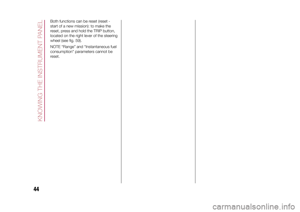 FIAT 500L LIVING 2015 2.G Owners Manual Both functions can be reset (reset -
start of a new mission): to make the
reset, press and hold the TRIP button,
located on the right lever of the steering
wheel (see fig. 59).
NOTE “Range” and 