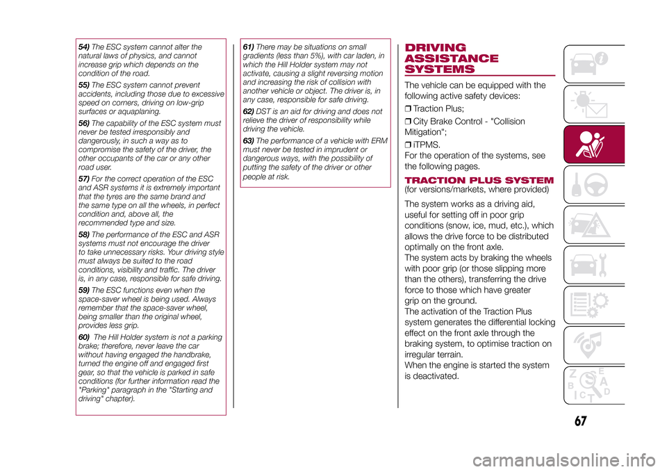 FIAT 500L LIVING 2015 2.G Owners Manual 54)The ESC system cannot alter the
natural laws of physics, and cannot
increase grip which depends on the
condition of the road.
55)The ESC system cannot prevent
accidents, including those due to exce FIAT 500L LIVING 2015 2.G Owners Manual 54)The ESC system cannot alter the
natural laws of physics, and cannot
increase grip which depends on the
condition of the road.
55)The ESC system cannot prevent
accidents, including those due to exce