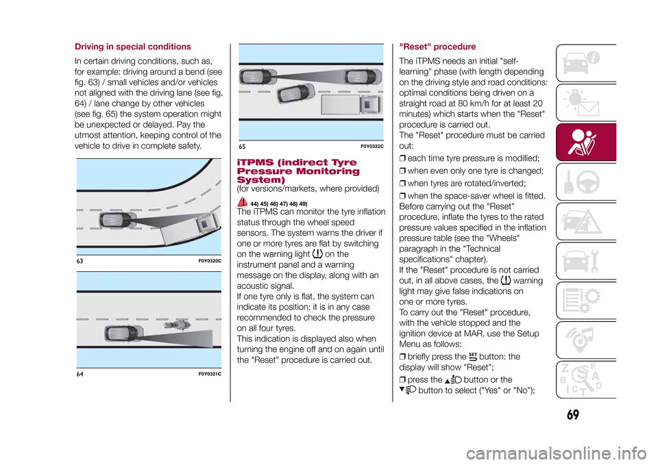 FIAT 500L LIVING 2015 2.G Owners Manual Driving in special conditionsIn certain driving conditions, such as,
for example: driving around a bend (see
fig. 63) / small vehicles and/or vehicles
not aligned with the driving lane (see fig.
64) / FIAT 500L LIVING 2015 2.G Owners Manual Driving in special conditionsIn certain driving conditions, such as,
for example: driving around a bend (see
fig. 63) / small vehicles and/or vehicles
not aligned with the driving lane (see fig.
64) /