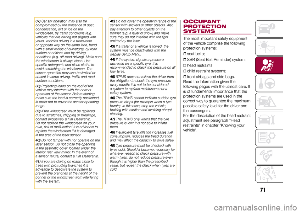 FIAT 500L LIVING 2015 2.G Owners Manual 37)Sensor operation may also be
compromised by the presence of dust,
condensation, dirt or ice on the
windscreen, by traffic conditions (e.g.
vehicles that are driving not aligned with
yours, vehicles FIAT 500L LIVING 2015 2.G Owners Manual 37)Sensor operation may also be
compromised by the presence of dust,
condensation, dirt or ice on the
windscreen, by traffic conditions (e.g.
vehicles that are driving not aligned with
yours, vehicles