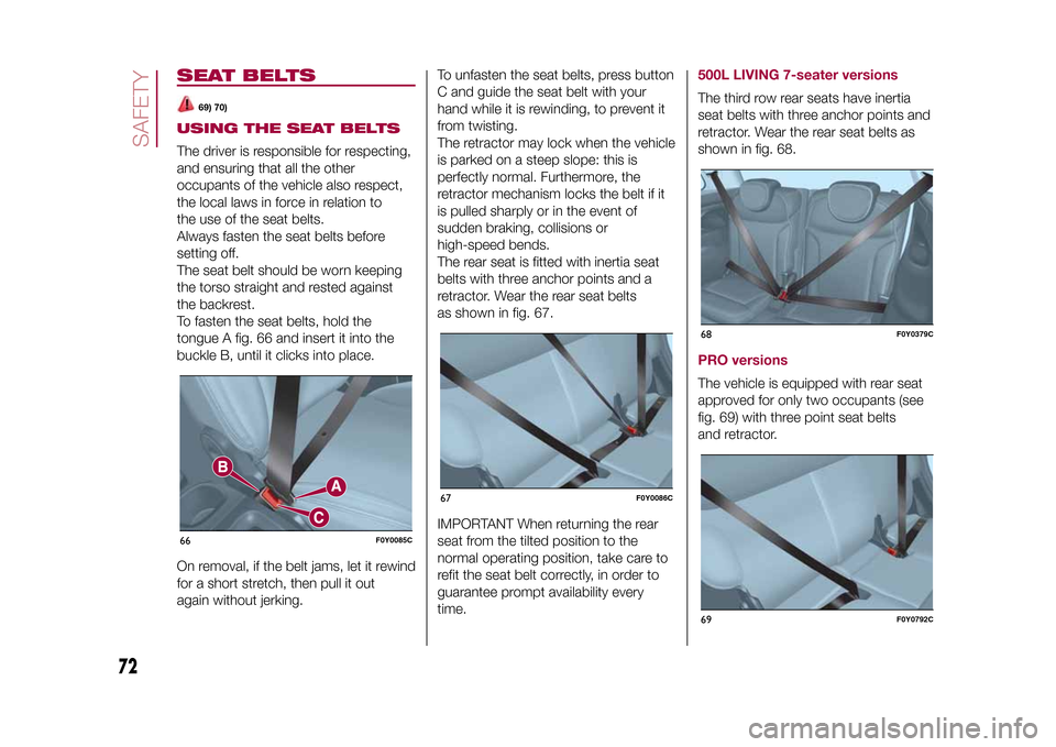 FIAT 500L LIVING 2015 2.G Owners Manual SEAT BELTS
69) 70)
USING THE SEAT BELTSThe driver is responsible for respecting,
and ensuring that all the other
occupants of the vehicle also respect,
the local laws in force in relation to
the use o FIAT 500L LIVING 2015 2.G Owners Manual SEAT BELTS
69) 70)
USING THE SEAT BELTSThe driver is responsible for respecting,
and ensuring that all the other
occupants of the vehicle also respect,
the local laws in force in relation to
the use o
