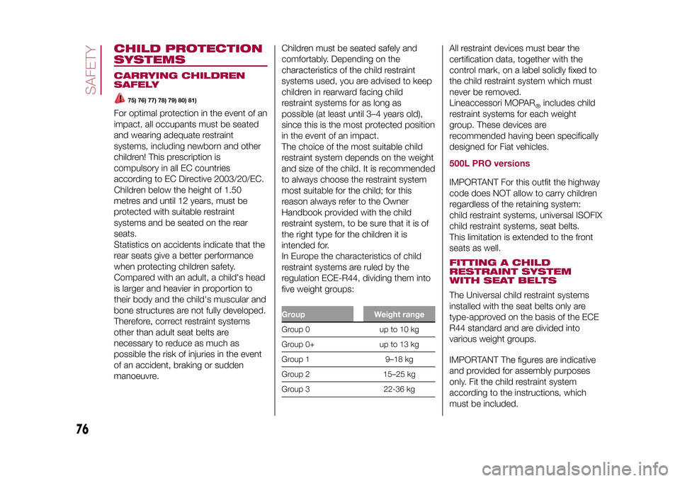 FIAT 500L LIVING 2015 2.G Owners Manual CHILD PROTECTION
SYSTEMSCARRYING CHILDREN
SAFELY
75) 76) 77) 78) 79) 80) 81)
For optimal protection in the event of an
impact, all occupants must be seated
and wearing adequate restraint
systems, incl FIAT 500L LIVING 2015 2.G Owners Manual CHILD PROTECTION
SYSTEMSCARRYING CHILDREN
SAFELY
75) 76) 77) 78) 79) 80) 81)
For optimal protection in the event of an
impact, all occupants must be seated
and wearing adequate restraint
systems, incl