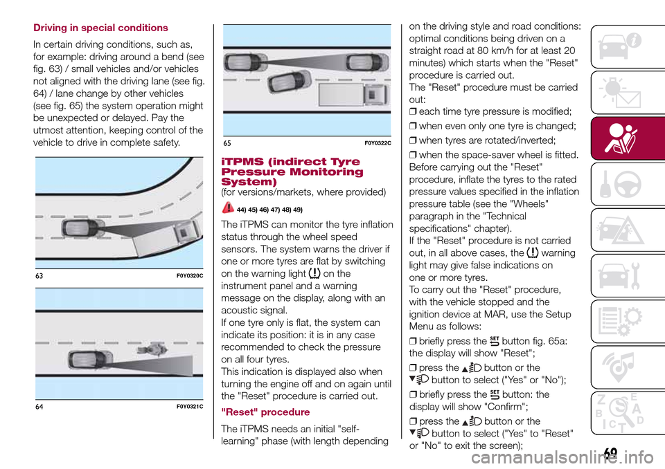 FIAT 500L LIVING 2016 2.G Owners Manual Driving in special conditions
In certain driving conditions, such as,
for example: driving around a bend (see
fig. 63) / small vehicles and/or vehicles
not aligned with the driving lane (see fig.
64) FIAT 500L LIVING 2016 2.G Owners Manual Driving in special conditions
In certain driving conditions, such as,
for example: driving around a bend (see
fig. 63) / small vehicles and/or vehicles
not aligned with the driving lane (see fig.
64)
