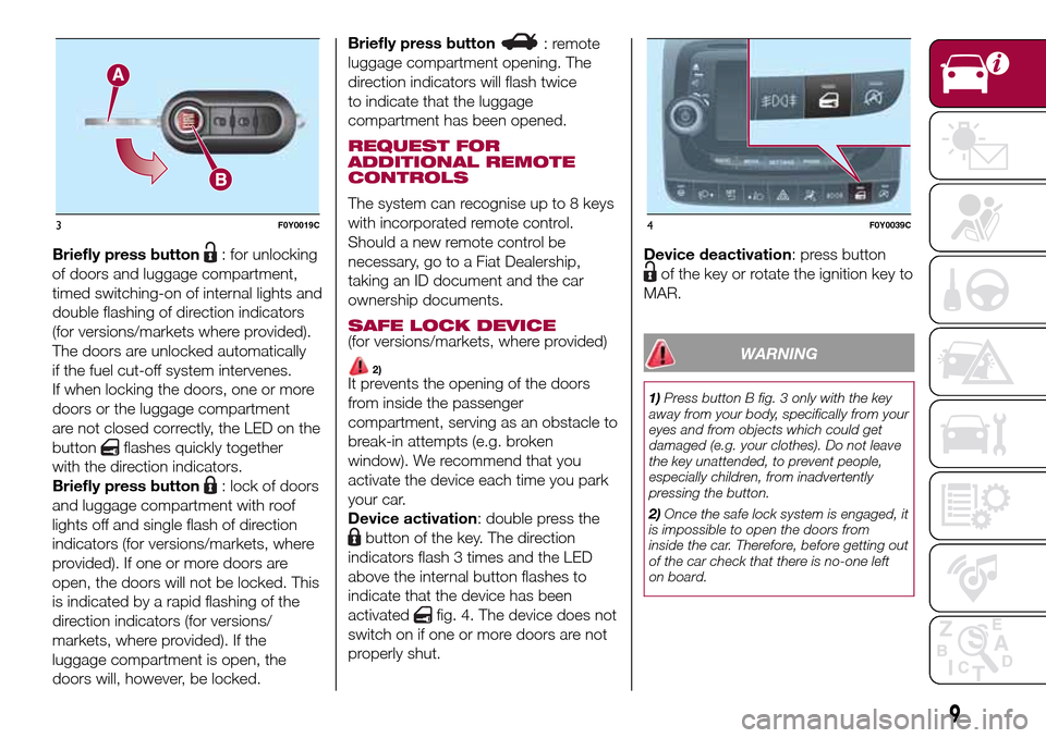 FIAT 500L LIVING 2017 2.G Owners Manual Briefly press button: for unlocking
of doors and luggage compartment,
timed switching-on of internal lights and
double flashing of direction indicators
(for versions/markets where provided).
The doors FIAT 500L LIVING 2017 2.G Owners Manual Briefly press button: for unlocking
of doors and luggage compartment,
timed switching-on of internal lights and
double flashing of direction indicators
(for versions/markets where provided).
The doors