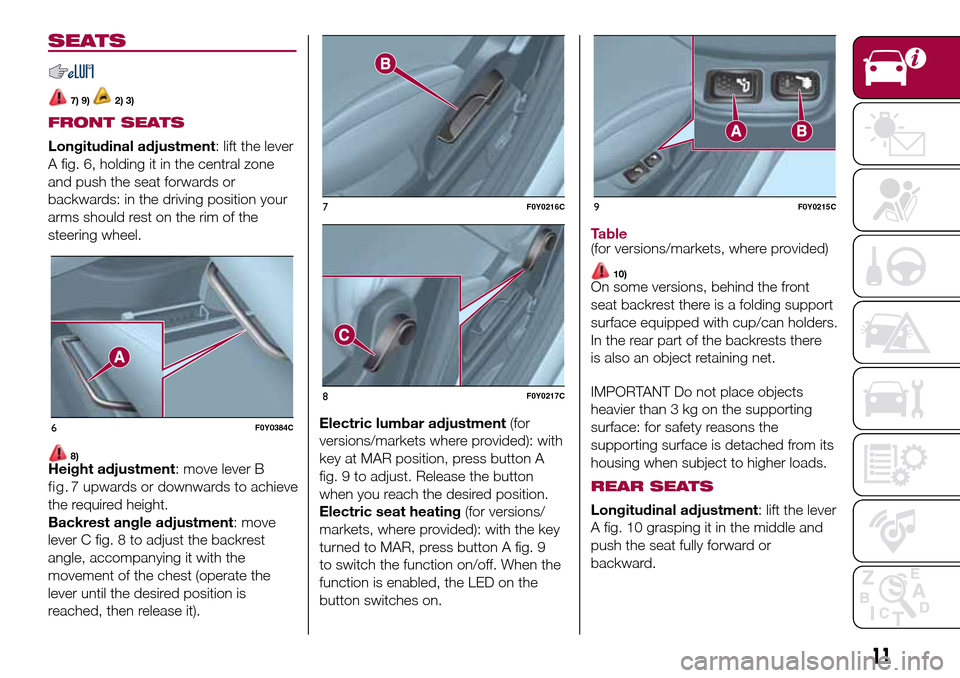 FIAT 500L LIVING 2017 2.G Owners Manual SEATS
7) 9)2) 3)
FRONT SEATS
Longitudinal adjustment: lift the lever
A fig. 6, holding it in the central zone
and push the seat forwards or
backwards: in the driving position your
arms should rest on FIAT 500L LIVING 2017 2.G Owners Manual SEATS
7) 9)2) 3)
FRONT SEATS
Longitudinal adjustment: lift the lever
A fig. 6, holding it in the central zone
and push the seat forwards or
backwards: in the driving position your
arms should rest on