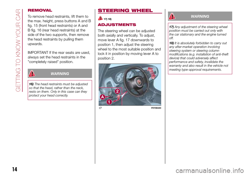 FIAT 500L LIVING 2017 2.G Owners Manual REMOVAL
To remove head restraints, lift them to
the max. height, press buttons A and B
fig. 15 (front head restraints) or A and
B fig. 16 (rear head restraints) at the
side of the two supports, then r FIAT 500L LIVING 2017 2.G Owners Manual REMOVAL
To remove head restraints, lift them to
the max. height, press buttons A and B
fig. 15 (front head restraints) or A and
B fig. 16 (rear head restraints) at the
side of the two supports, then r