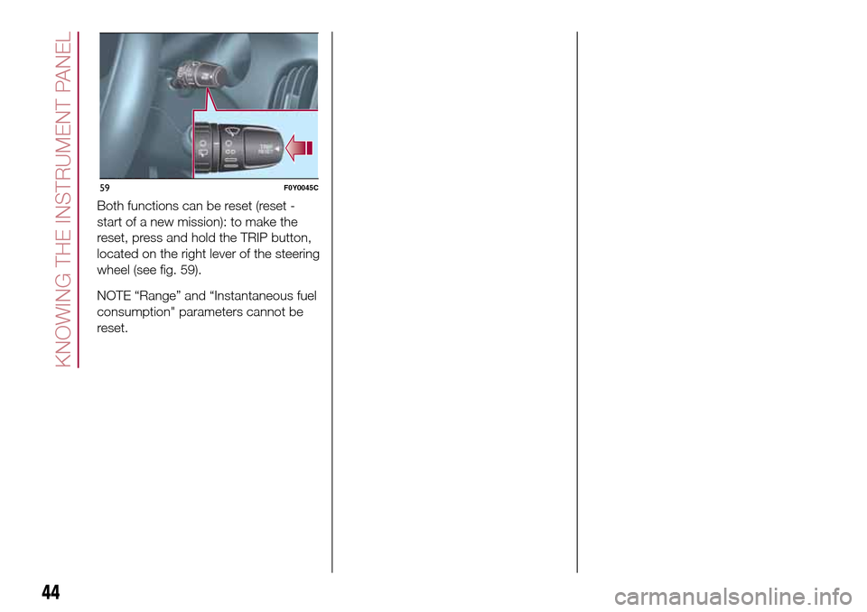 FIAT 500L LIVING 2017 2.G Owners Manual Both functions can be reset (reset -
start of a new mission): to make the
reset, press and hold the TRIP button,
located on the right lever of the steering
wheel (see fig. 59).
NOTE “Range” and 