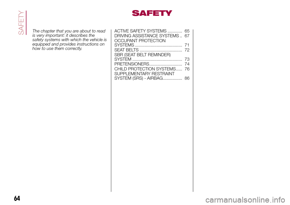 FIAT 500L LIVING 2017 2.G Owners Manual SAFETY
The chapter that you are about to read
is very important: it describes the
safety systems with which the vehicle is
equipped and provides instructions on
how to use them correctly.ACTIVE SAFETY
