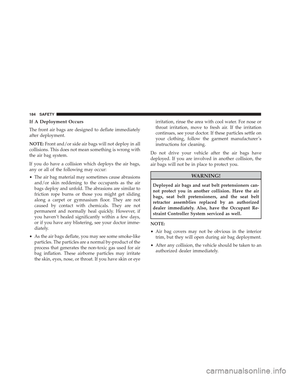 FIAT 500X 2014 2.G Owners Manual If A Deployment Occurs
The front air bags are designed to deflate immediately
after deployment.
NOTE:Front and/or side air bags will not deploy in all
collisions. This does not mean something is wrong FIAT 500X 2014 2.G Owners Manual If A Deployment Occurs
The front air bags are designed to deflate immediately
after deployment.
NOTE:Front and/or side air bags will not deploy in all
collisions. This does not mean something is wrong