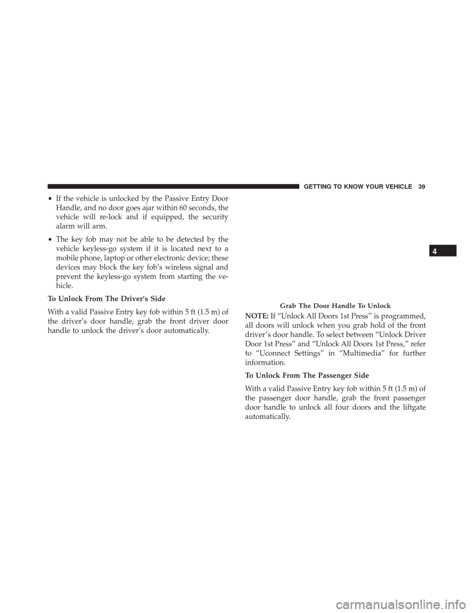 FIAT 500X 2014 2.G Owners Manual •If the vehicle is unlocked by the Passive Entry Door
Handle, and no door goes ajar within 60 seconds, the
vehicle will re-lock and if equipped, the security
alarm will arm.
• The key fob may not 