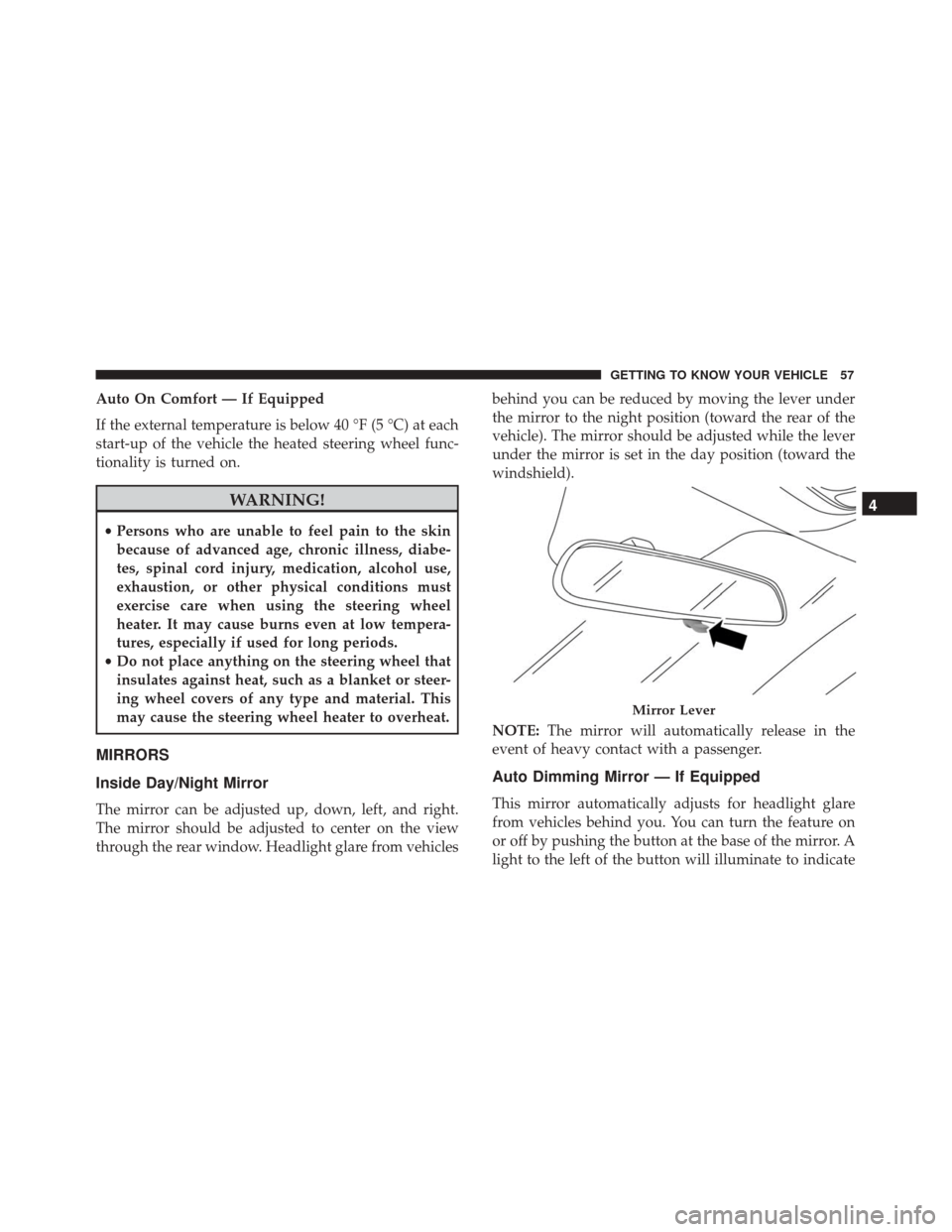 FIAT 500X 2014 2.G Owners Manual Auto On Comfort — If Equipped
If the external temperature is below 40 °F (5 °C) at each
start-up of the vehicle the heated steering wheel func-
tionality is turned on.
WARNING!
•Persons who are FIAT 500X 2014 2.G Owners Manual Auto On Comfort — If Equipped
If the external temperature is below 40 °F (5 °C) at each
start-up of the vehicle the heated steering wheel func-
tionality is turned on.
WARNING!
•Persons who are