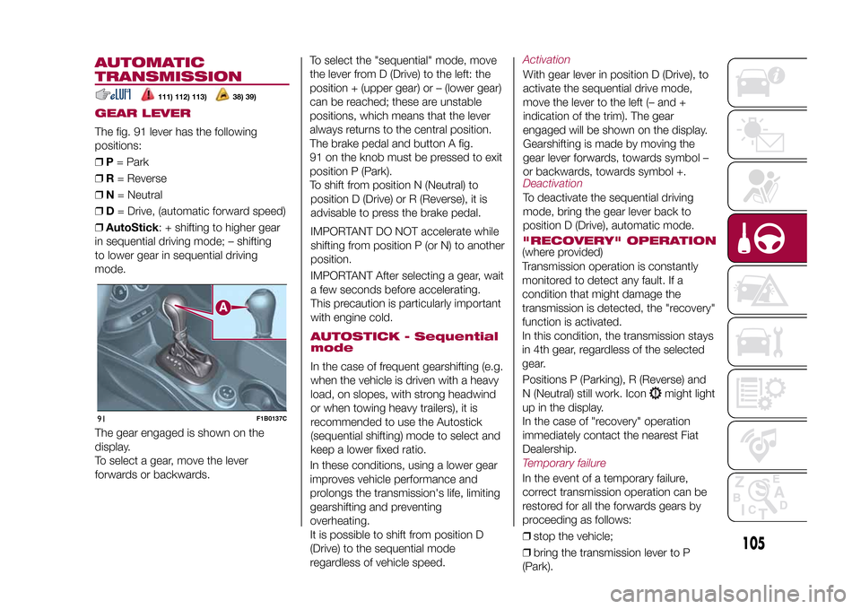 FIAT 500X 2015 2.G Owners Manual To select the "sequential" mode, move
the lever from D (Drive) to the left: the
position + (upper gear) or – (lower gear)
can be reached; these are unstable
positions, which means that the lever
alw