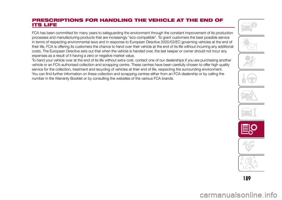 FIAT 500X 2015 2.G Owners Manual PRESCRIPTIONS FOR HANDLING THE VEHICLE AT THE END OF
ITS LIFEFCA has been committed for many years to safeguarding the environment through the constant improvement of its production
processes and manu