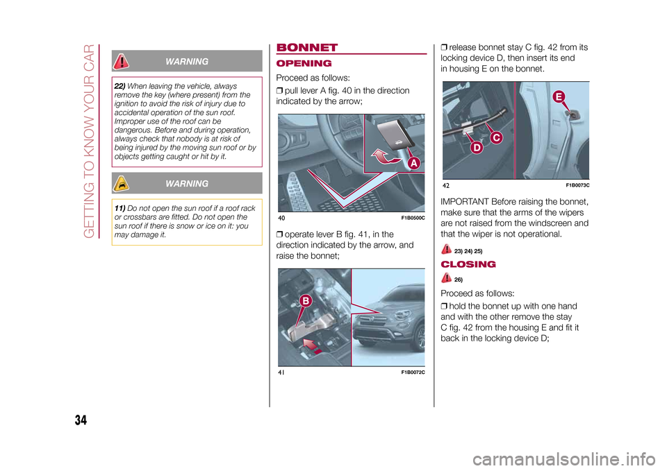 FIAT 500X 2015 2.G Owners Manual WARNING
22)When leaving the vehicle, always
remove the key (where present) from the
ignition to avoid the risk of injury due to
accidental operation of the sun roof.
Improper use of the roof can be
da