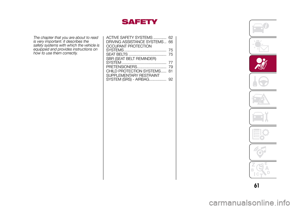 FIAT 500X 2015 2.G Owners Manual SAFETY
The chapter that you are about to read
is very important: it describes the
safety systems with which the vehicle is
equipped and provides instructions on
how to use them correctly.ACTIVE SAFETY