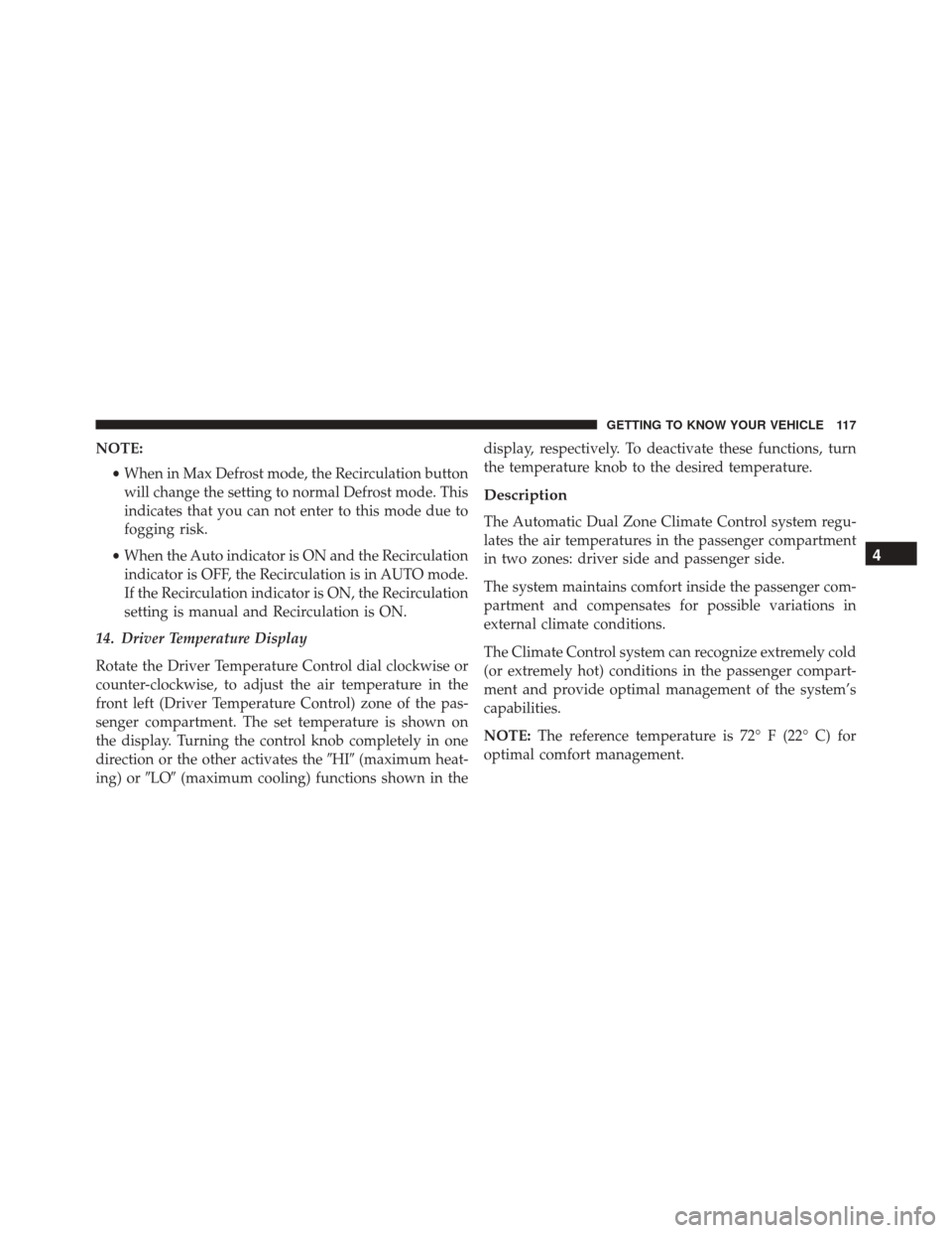 FIAT 500X 2016 2.G Owners Manual NOTE:•When in Max Defrost mode, the Recirculation button
will change the setting to normal Defrost mode. This
indicates that you can not enter to this mode due to
fogging risk.
• When the Auto ind FIAT 500X 2016 2.G Owners Manual NOTE:•When in Max Defrost mode, the Recirculation button
will change the setting to normal Defrost mode. This
indicates that you can not enter to this mode due to
fogging risk.
• When the Auto ind
