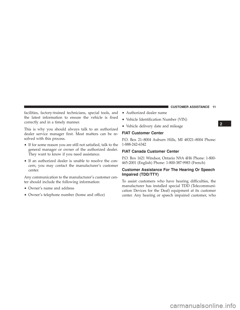FIAT 500X 2016 2.G Owners Manual facilities, factory-trained technicians, special tools, and
the latest information to ensure the vehicle is fixed
correctly and in a timely manner.
This is why you should always talk to an authorized
