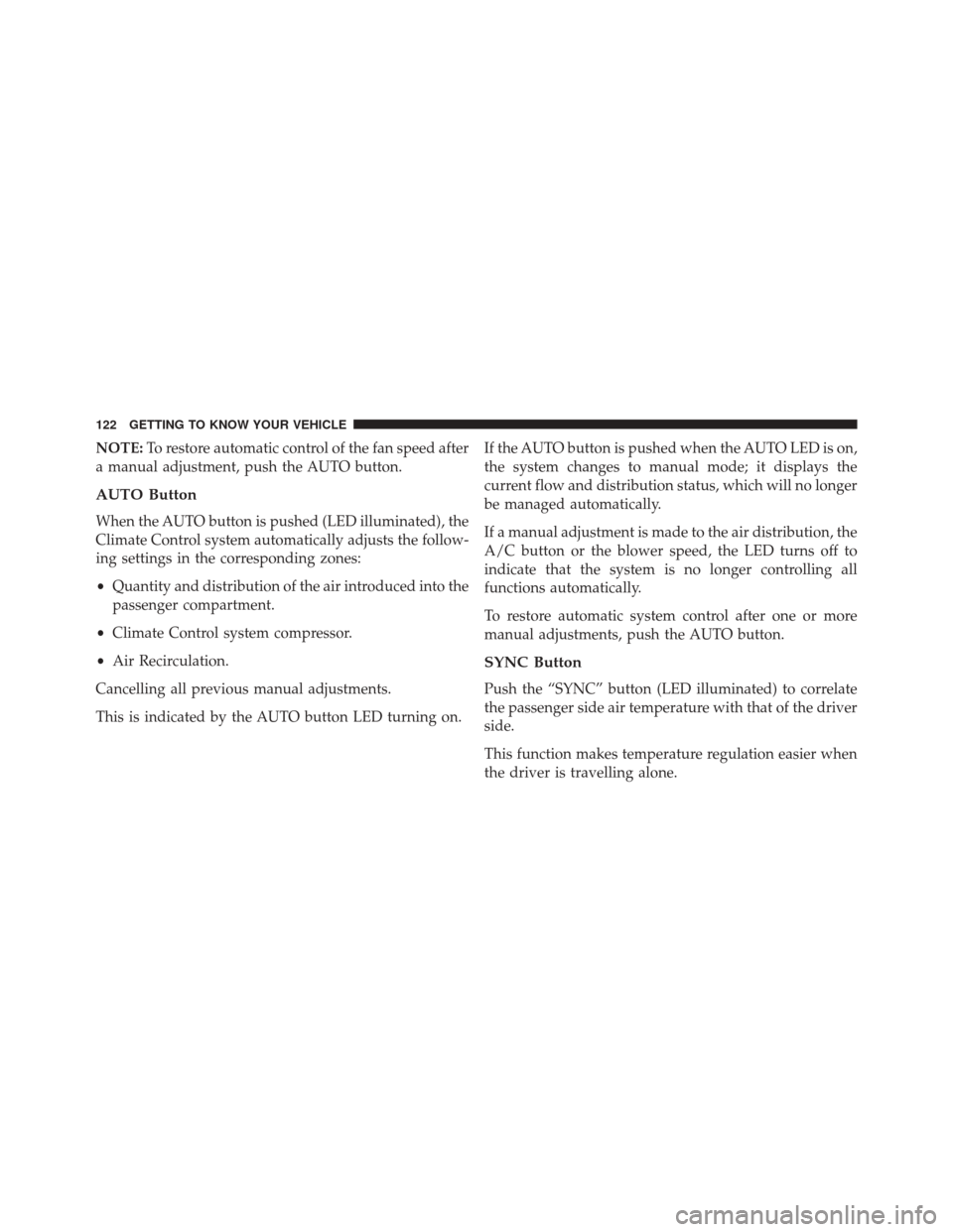 FIAT 500X 2016 2.G Owners Manual NOTE:To restore automatic control of the fan speed after
a manual adjustment, push the AUTO button.
AUTO Button
When the AUTO button is pushed (LED illuminated), the
Climate Control system automatical FIAT 500X 2016 2.G Owners Manual NOTE:To restore automatic control of the fan speed after
a manual adjustment, push the AUTO button.
AUTO Button
When the AUTO button is pushed (LED illuminated), the
Climate Control system automatical