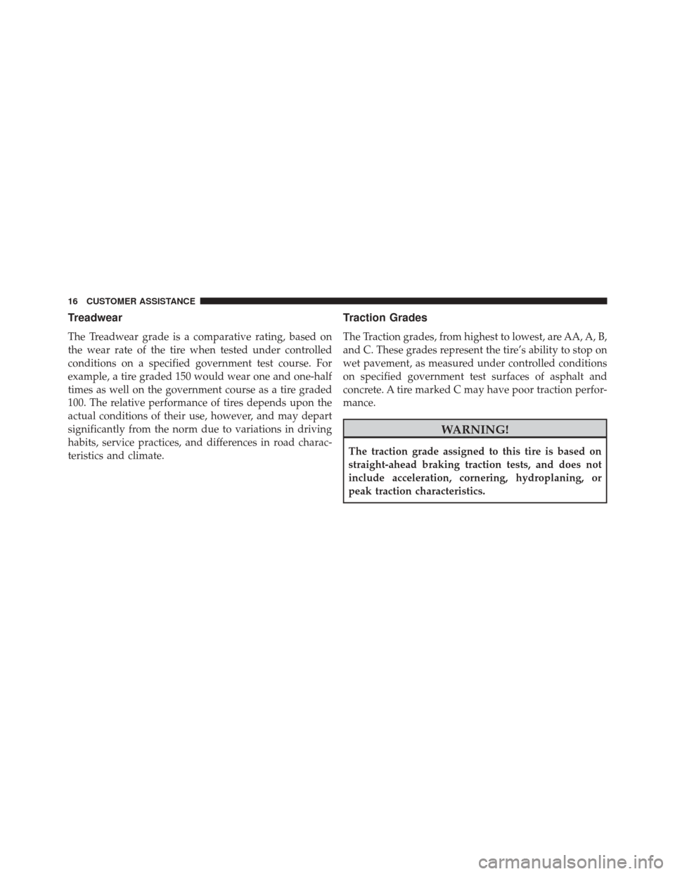FIAT 500X 2016 2.G Owners Manual Treadwear
The Treadwear grade is a comparative rating, based on
the wear rate of the tire when tested under controlled
conditions on a specified government test course. For
example, a tire graded 150 