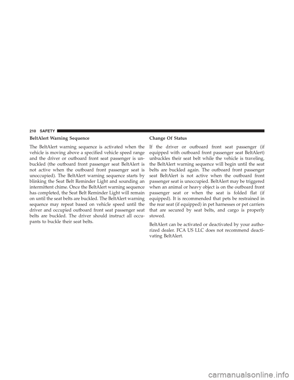 FIAT 500X 2016 2.G Owners Manual BeltAlert Warning Sequence
The BeltAlert warning sequence is activated when the
vehicle is moving above a specified vehicle speed range
and the driver or outboard front seat passenger is un-
buckled ( FIAT 500X 2016 2.G Owners Manual BeltAlert Warning Sequence
The BeltAlert warning sequence is activated when the
vehicle is moving above a specified vehicle speed range
and the driver or outboard front seat passenger is un-
buckled (