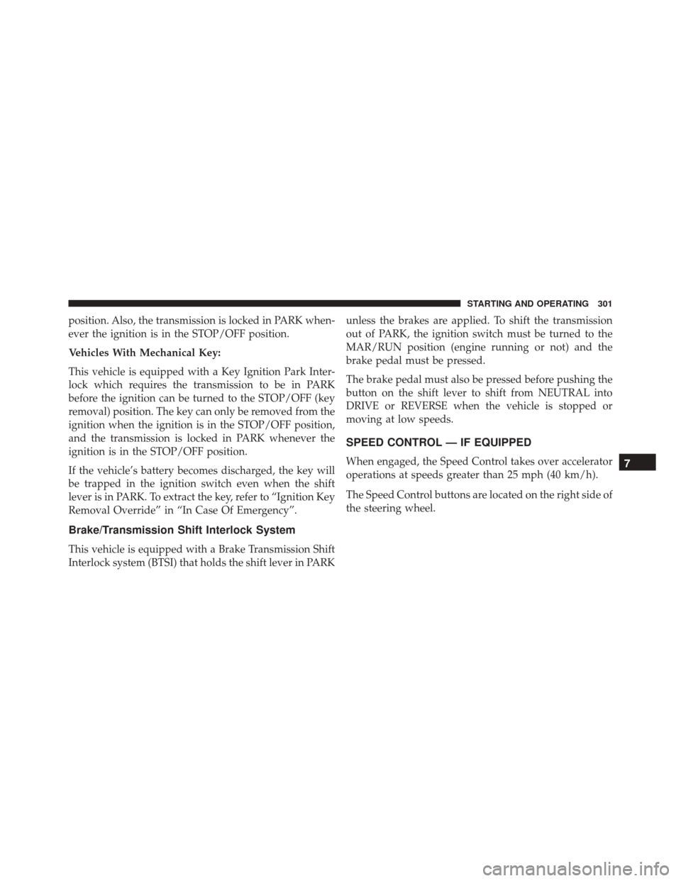 FIAT 500X 2016 2.G Owners Manual position. Also, the transmission is locked in PARK when-
ever the ignition is in the STOP/OFF position.
Vehicles With Mechanical Key:
This vehicle is equipped with a Key Ignition Park Inter-
lock whic FIAT 500X 2016 2.G Owners Manual position. Also, the transmission is locked in PARK when-
ever the ignition is in the STOP/OFF position.
Vehicles With Mechanical Key:
This vehicle is equipped with a Key Ignition Park Inter-
lock whic
