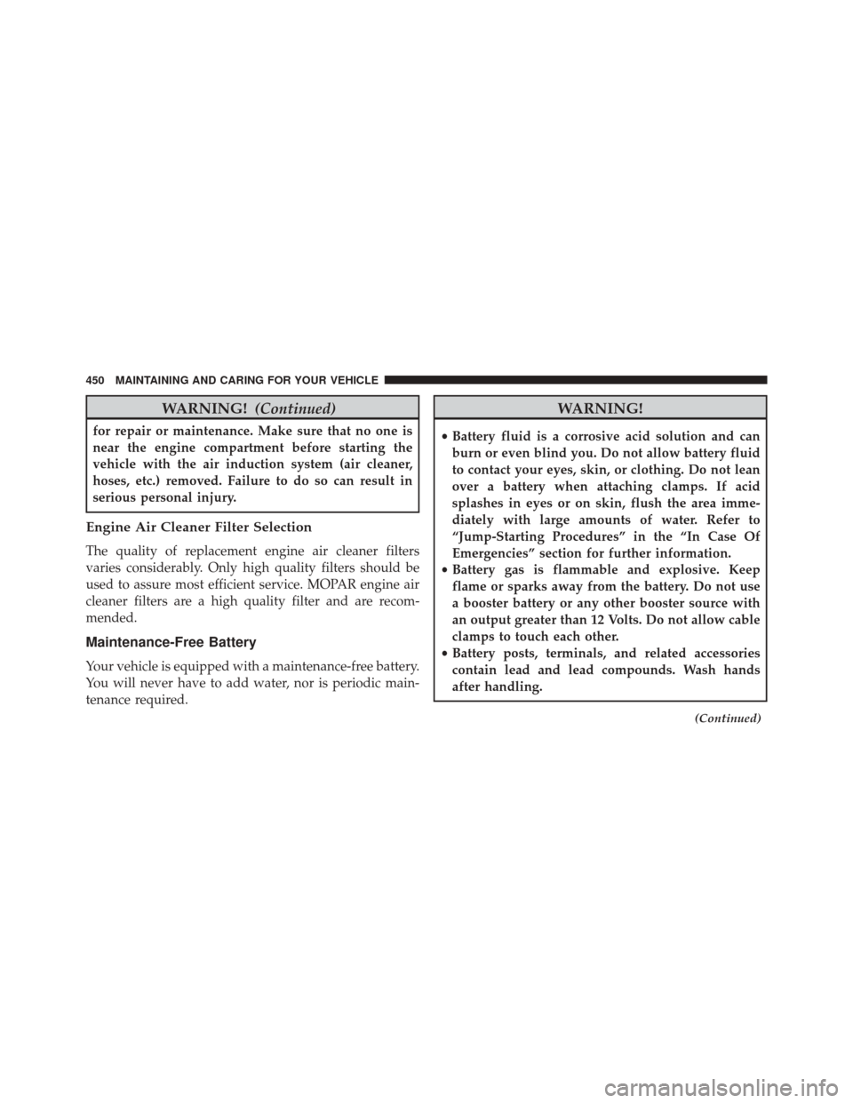 FIAT 500X 2016 2.G Owners Manual WARNING!(Continued)
for repair or maintenance. Make sure that no one is
near the engine compartment before starting the
vehicle with the air induction system (air cleaner,
hoses, etc.) removed. Failur FIAT 500X 2016 2.G Owners Manual WARNING!(Continued)
for repair or maintenance. Make sure that no one is
near the engine compartment before starting the
vehicle with the air induction system (air cleaner,
hoses, etc.) removed. Failur