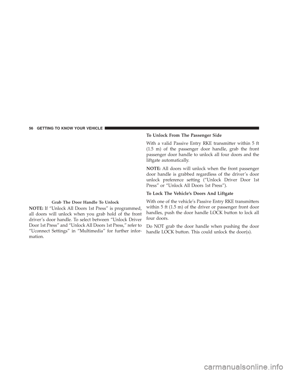 FIAT 500X 2016 2.G Owners Manual NOTE:If “Unlock All Doors 1st Press” is programmed,
all doors will unlock when you grab hold of the front
driver ’s door handle. To select between “Unlock Driver
Door 1st Press” and “Unloc