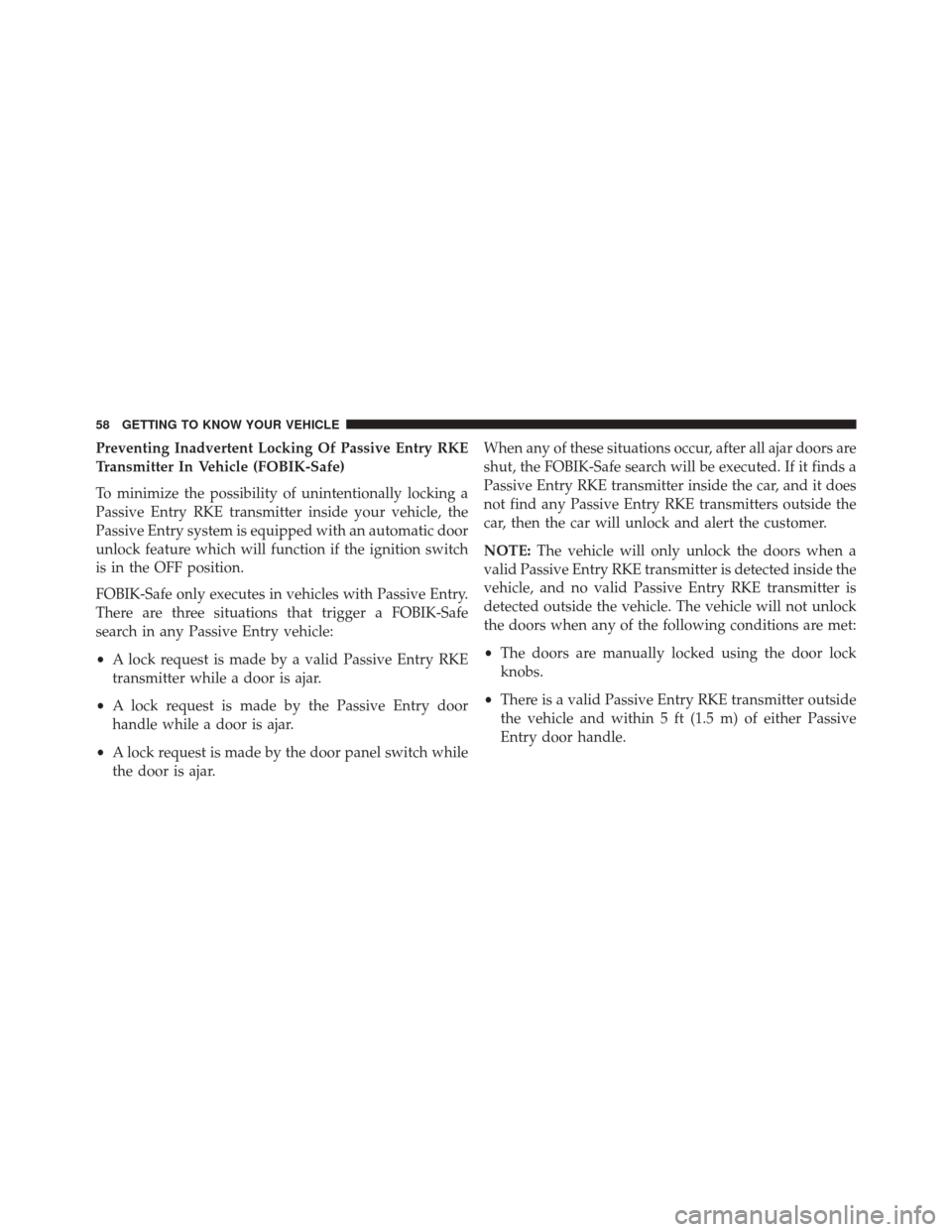 FIAT 500X 2016 2.G Owners Manual Preventing Inadvertent Locking Of Passive Entry RKE
Transmitter In Vehicle (FOBIK-Safe)
To minimize the possibility of unintentionally locking a
Passive Entry RKE transmitter inside your vehicle, the

