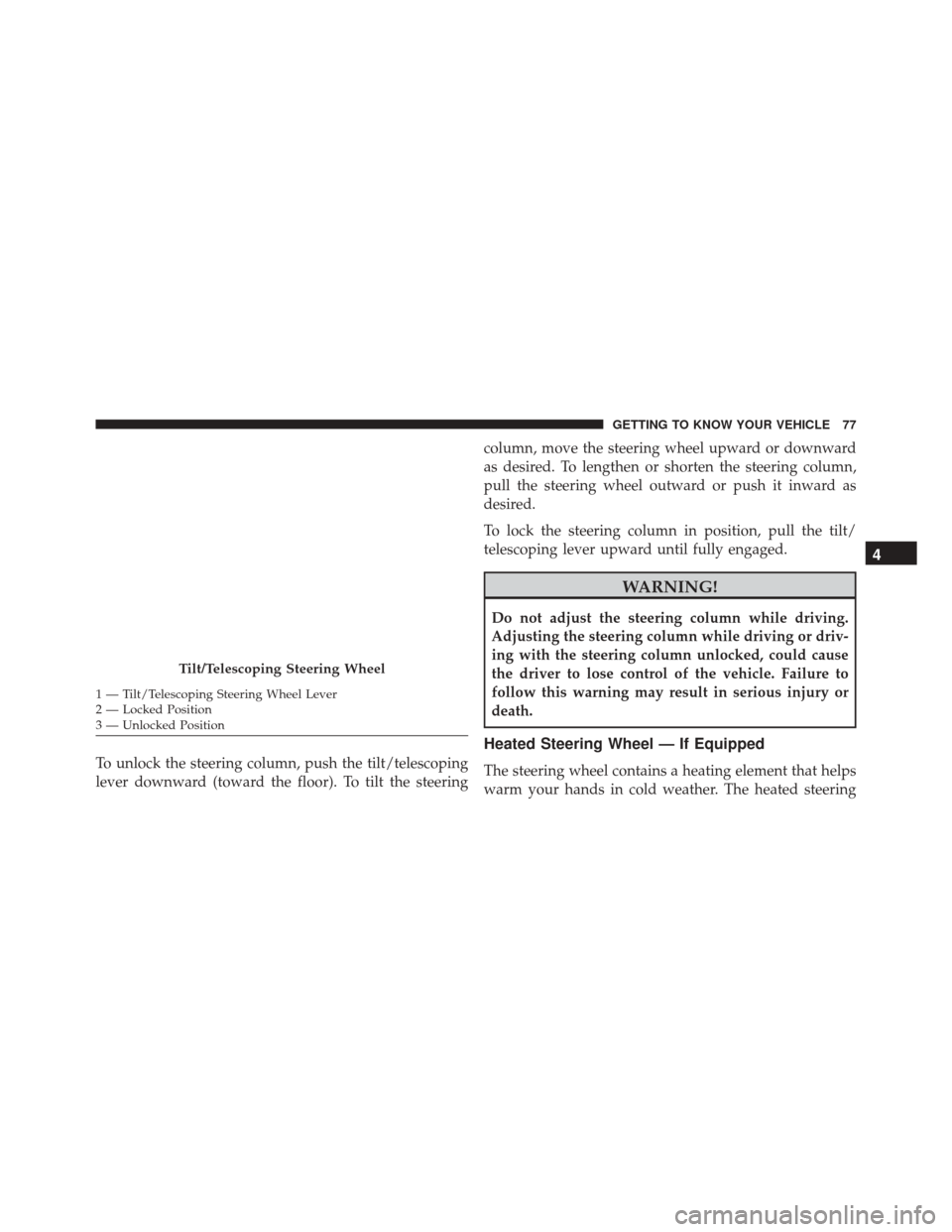 FIAT 500X 2016 2.G Owners Manual To unlock the steering column, push the tilt/telescoping
lever downward (toward the floor). To tilt the steeringcolumn, move the steering wheel upward or downward
as desired. To lengthen or shorten th