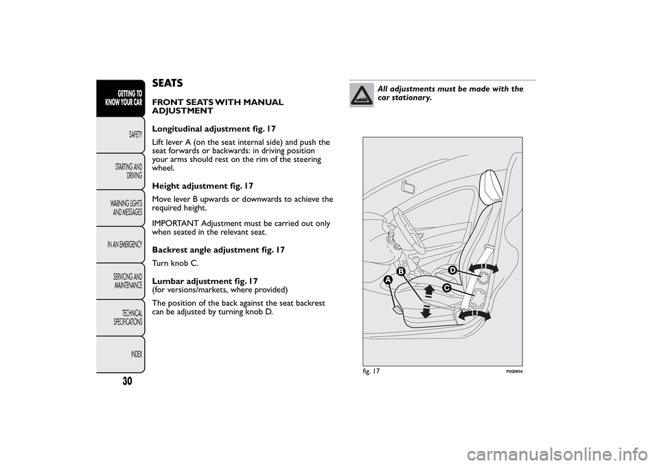 FIAT BRAVO 2014 2.G Owners Manual SEATSFRONT SEATS WITH MANUAL
ADJUSTMENT
Longitudinal adjustment fig. 17
Lift lever A (on the seat internal side) and push the
seat forwards or backwards: in driving position
your arms should rest on t
