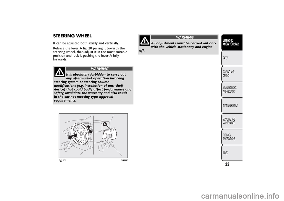 FIAT BRAVO 2014 2.G Owners Manual STEERING WHEELIt can be adjusted both axially and vertically.
Release the lever A fig. 20 pulling it towards the
steering wheel, then adjust it in the most suitable
position and lock it pushing the le