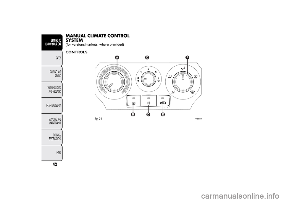 FIAT BRAVO 2014 2.G Owners Manual MANUAL CLIMATE CONTROL
SYSTEM(for versions/markets, where provided)
CONTROLS
fig. 31
F0Q0610
42GETTING TO
KNOW YOUR CAR
SAFETY
STARTING AND
DRIVING
WARNING LIGHTS
AND MESSAGES
IN AN EMERGENCY
SERVICIN
