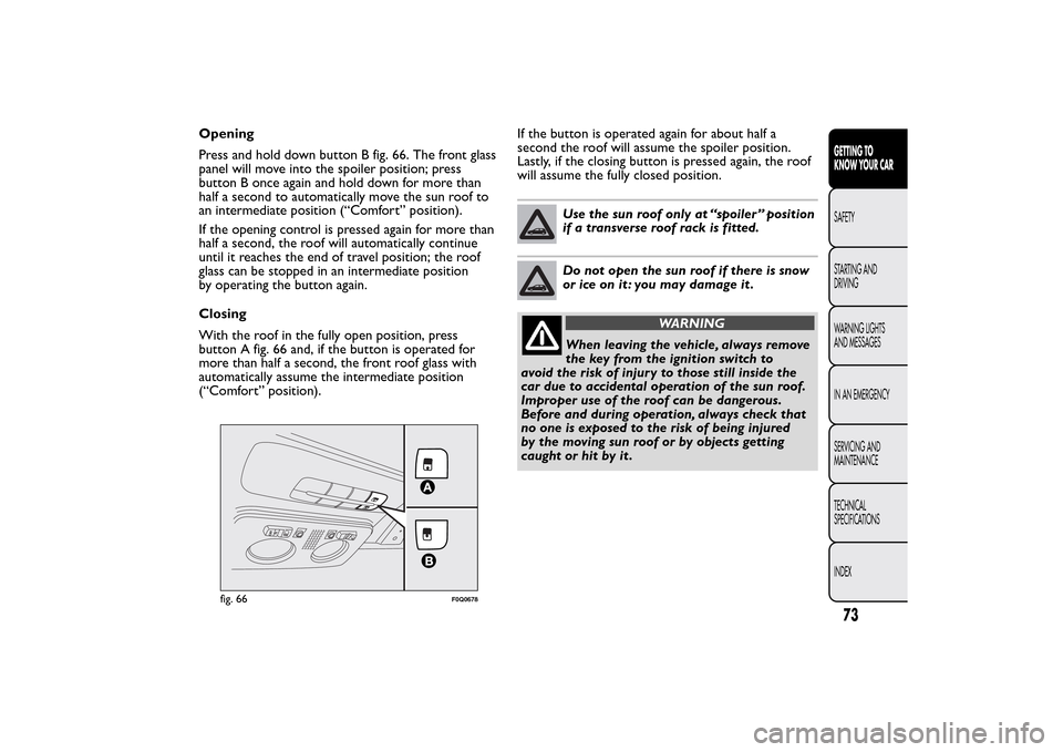 FIAT BRAVO 2014 2.G Owners Manual Opening
Press and hold down button B fig. 66. The front glass
panel will move into the spoiler position; press
button B once again and hold down for more than
half a second to automatically move the s