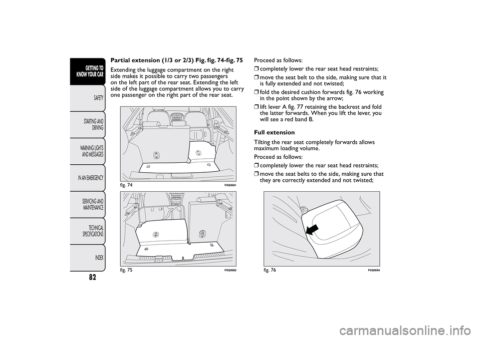 FIAT BRAVO 2014 2.G Owners Manual Partial extension (1/3 or 2/3) Fig. fig. 74-fig. 75
Extending the luggage compartment on the right
side makes it possible to carry two passengers
on the left part of the rear seat. Extending the left
