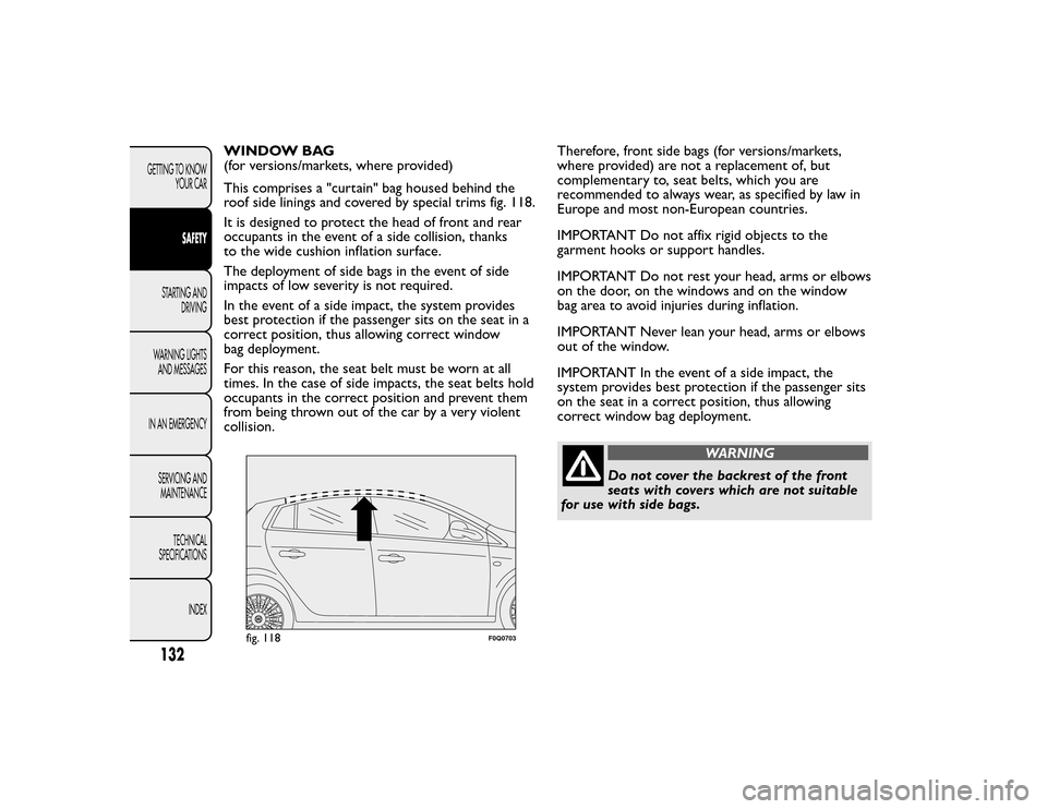 FIAT BRAVO 2015 2.G Owners Manual WINDOW BAG
(for versions/markets, where provided)
This comprises a "curtain" bag housed behind the
roof side linings and covered by special trims fig. 118.
It is designed to protect the head of front 