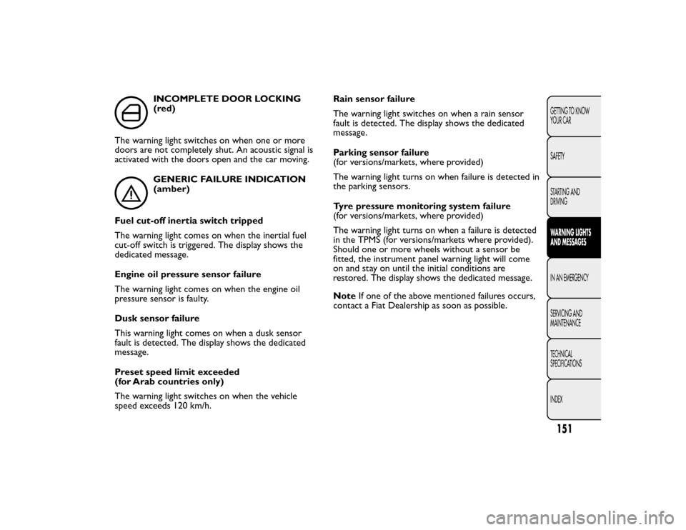 FIAT BRAVO 2015 2.G Owners Manual INCOMPLETE DOOR LOCKING
(red)
The warning light switches on when one or more
doors are not completely shut. An acoustic signal is
activated with the doors open and the car moving.GENERIC FAILURE INDIC