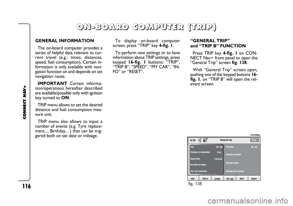 FIAT CROMA 2005 2.G Connect NavPlus Manual 116
CONNECT NAV+
GENERAL INFORMATION
The on-board computer provides a
series of helpful data relevant to cur-
rent travel (e.g.: times, distances,
speed, fuel consumption). Certain in-
formation is on