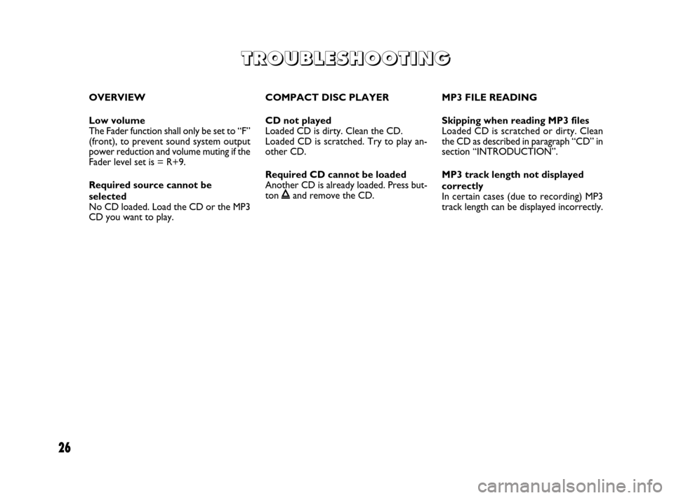 FIAT CROMA 2007 2.G Radio CD MP3 Manual 26
OVERVIEW
Low volume 
The Fader function shall only be set to “F”
(front), to prevent sound system output
power reduction and volume muting if the
Fader level set is = R+9.
Required source canno