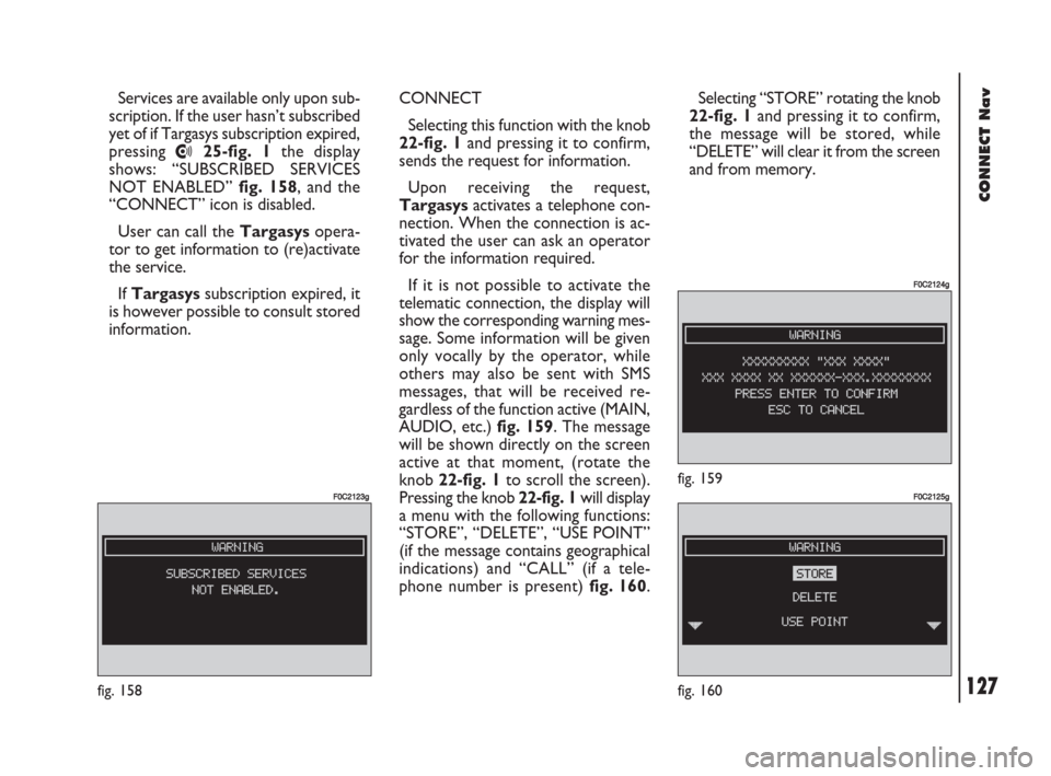 FIAT DOBLO 2007 1.G Connect NavPlus Manual 127Nero603 83 540 Connect DOBLO GB
CONNECT Nav
127
Services are available only upon sub-
scription. If the user hasn’t subscribed
yet of if Targasys subscription expired,
pressing 
•25-fig. 1the d