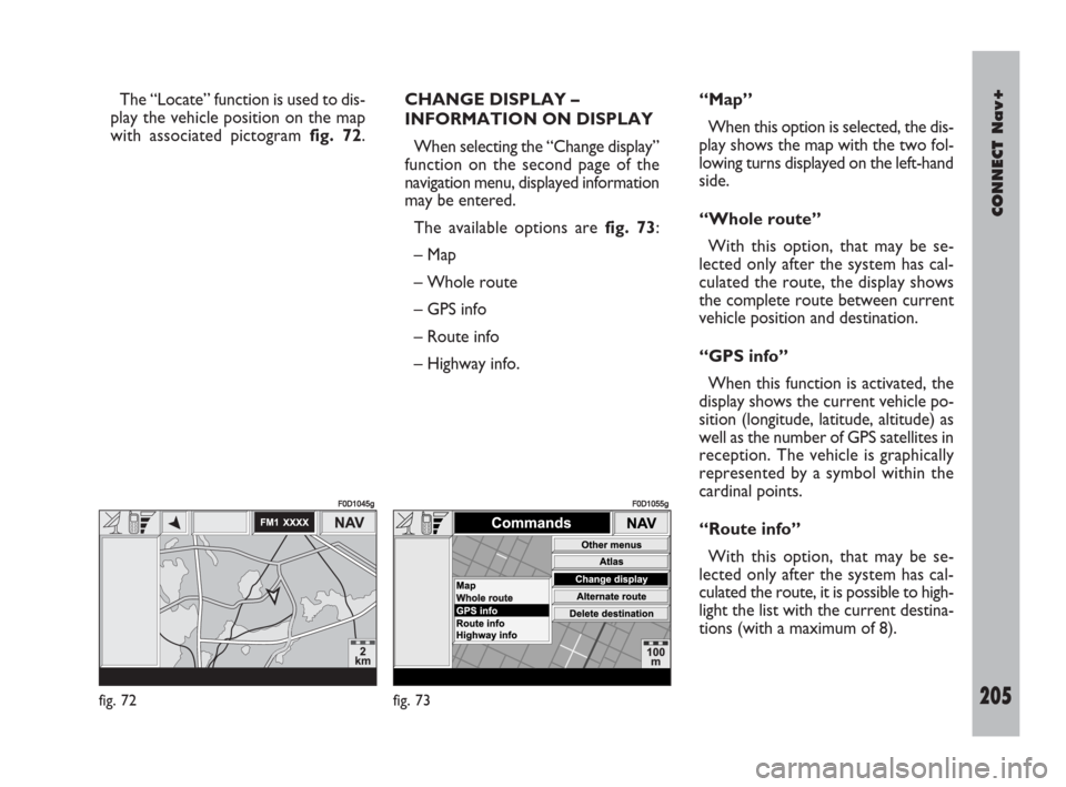 FIAT DOBLO 2007 1.G Connect NavPlus Manual CONNECT Nav+
205Nero603 83 540 Connect DOBLO Livello 4 GB
205
The “Locate” function is used to dis-
play the vehicle position on the map
with associated pictogram fig. 72.CHANGE DISPLAY –
INFORM