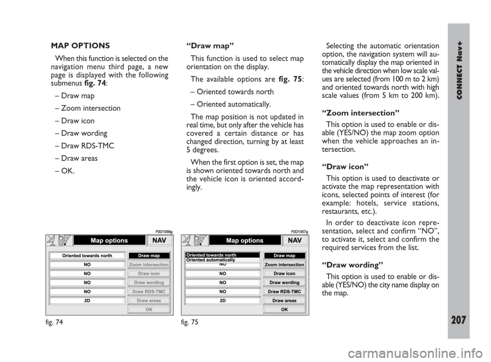 FIAT DOBLO 2007 1.G Connect NavPlus Manual CONNECT Nav+
207Nero603 83 540 Connect DOBLO Livello 4 GB
207
MAP OPTIONS
When this function is selected on the
navigation menu third page, a new
page is displayed with the following
submenus fig. 74: