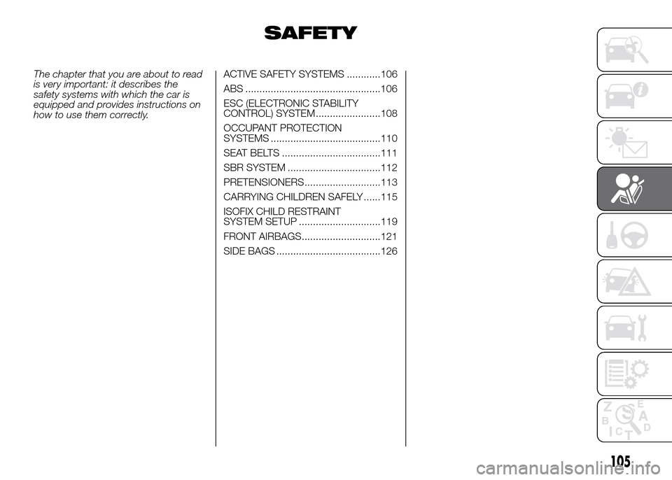 FIAT DOBLO PANORAMA 2016 2.G Owners Manual SAFETY
The chapter that you are about to read
is very important: it describes the
safety systems with which the car is
equipped and provides instructions on
how to use them correctly.ACTIVE SAFETY SYS