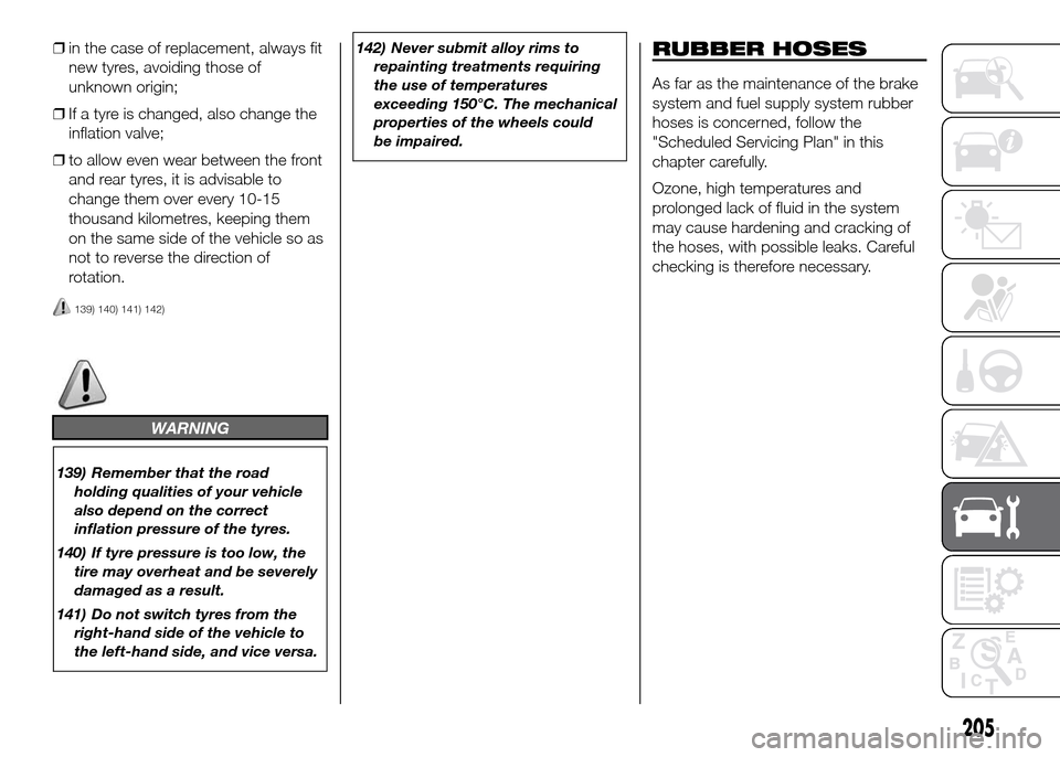 FIAT DOBLO PANORAMA 2016 2.G Owners Manual ❒in the case of replacement, always fit
new tyres, avoiding those of
unknown origin;
❒If a tyre is changed, also change the
inflation valve;
❒to allow even wear between the front
and rear tyres, FIAT DOBLO PANORAMA 2016 2.G Owners Manual ❒in the case of replacement, always fit
new tyres, avoiding those of
unknown origin;
❒If a tyre is changed, also change the
inflation valve;
❒to allow even wear between the front
and rear tyres,