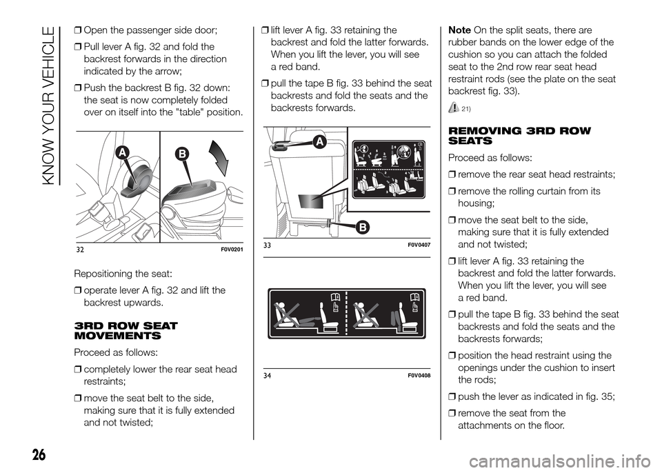 FIAT DOBLO PANORAMA 2016 2.G Owners Manual ❒Open the passenger side door;
❒Pull lever A fig. 32 and fold the
backrest forwards in the direction
indicated by the arrow;
❒Push the backrest B fig. 32 down:
the seat is now completely folded
FIAT DOBLO PANORAMA 2016 2.G Owners Manual ❒Open the passenger side door;
❒Pull lever A fig. 32 and fold the
backrest forwards in the direction
indicated by the arrow;
❒Push the backrest B fig. 32 down:
the seat is now completely folded